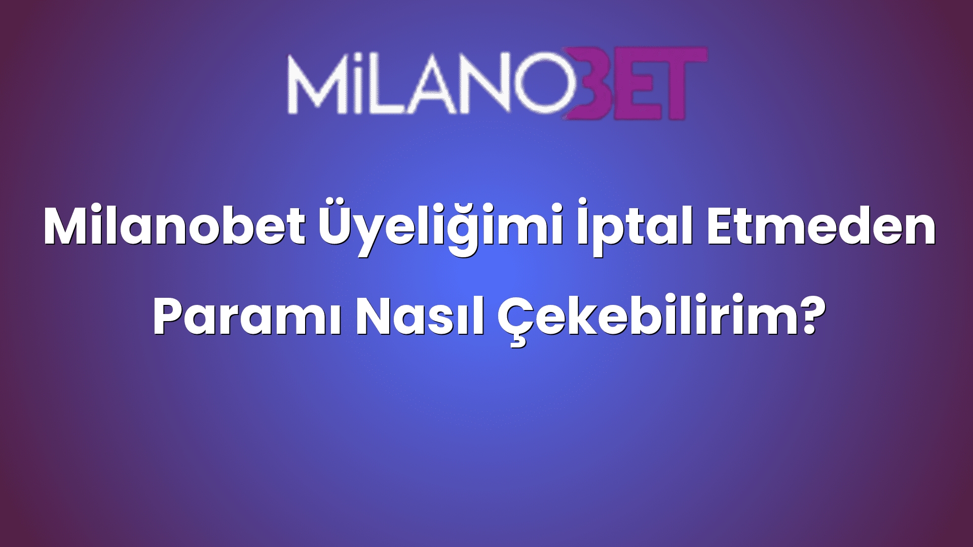 milanobet uyeligimi iptal etmeden parami nasil cekebilirim 885