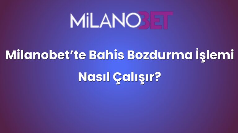Milanobet’te Bahis Bozdurma İşlemi Nasıl Çalışır?
