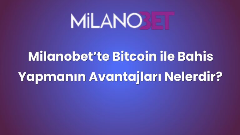 Milanobet’te Bitcoin ile Bahis Yapmanın Avantajları Nelerdir?