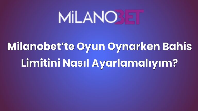 Milanobet’te Oyun Oynarken Bahis Limitini Nasıl Ayarlamalıyım?