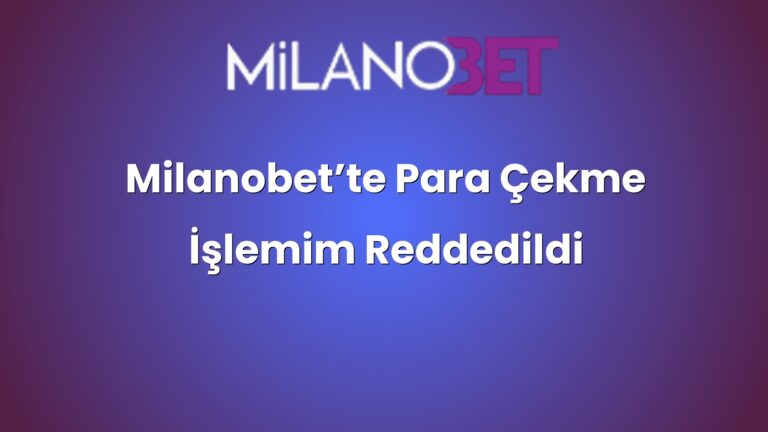 Milanobet’te Para Çekme İşlemim Reddedildi