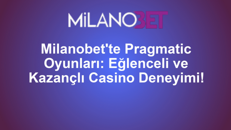 Milanobet'te Pragmatic Oyunları: Eğlenceli ve Kazançlı Casino Deneyimi!