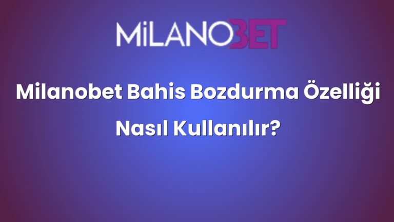 Milanobet Bahis Bozdurma Özelliği Nasıl Kullanılır?