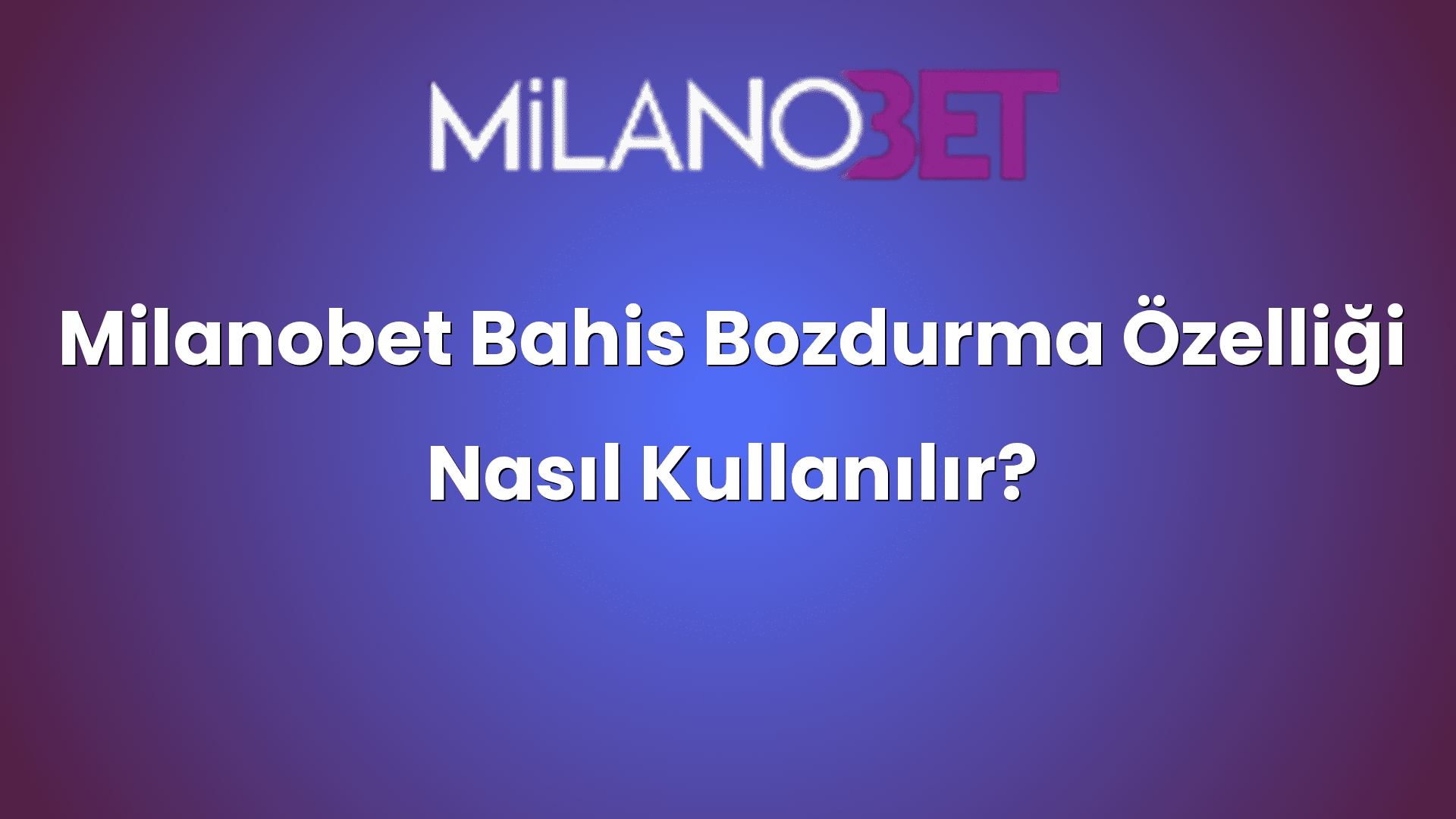 milanobet bahis bozdurma ozelligi nasil kullanilir 1098