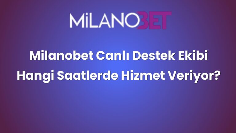Milanobet Canlı Destek Ekibi Hangi Saatlerde Hizmet Veriyor?