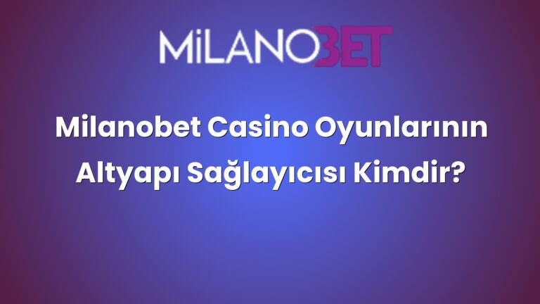 Milanobet Casino Oyunlarının Altyapı Sağlayıcısı Kimdir?