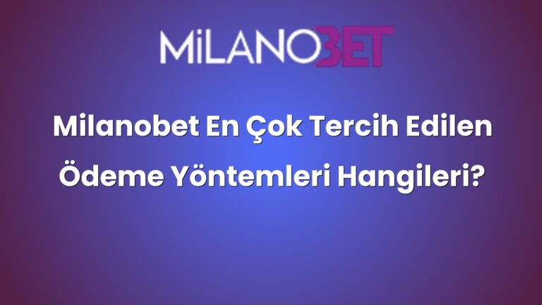 Milanobet En Çok Tercih Edilen Ödeme Yöntemleri Hangileri?
