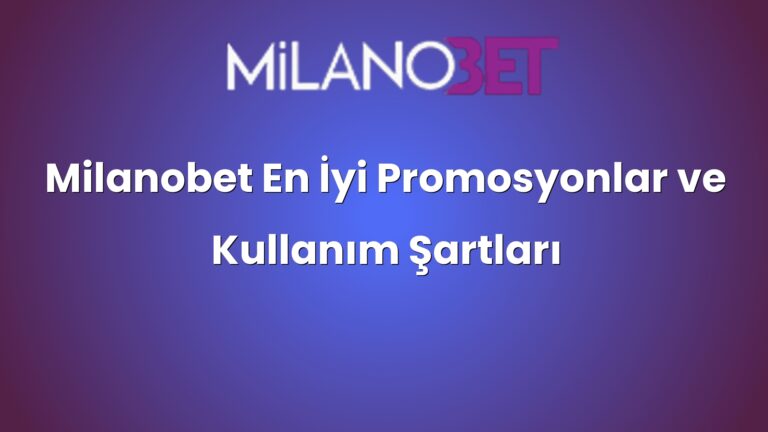 Milanobet En İyi Promosyonlar ve Kullanım Şartları
