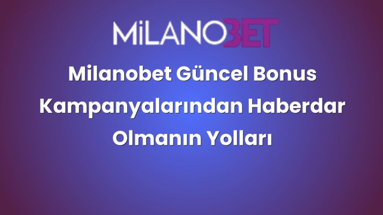 Milanobet Güncel Bonus Kampanyalarından Haberdar Olmanın Yolları