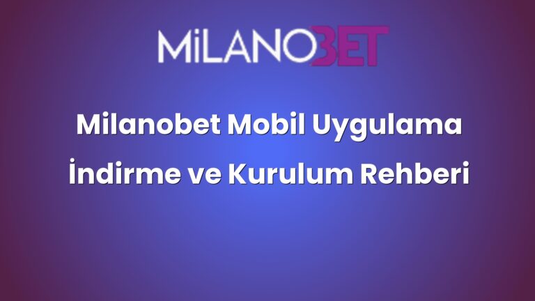 Milanobet Mobil Uygulama İndirme ve Kurulum Rehberi