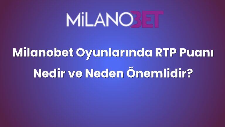 Milanobet Oyunlarında RTP Puanı Nedir ve Neden Önemlidir?