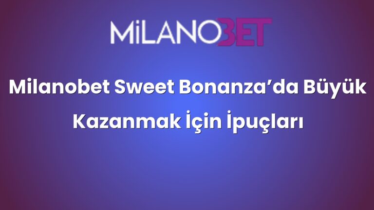 Milanobet Sweet Bonanza’da Büyük Kazanmak İçin İpuçları
