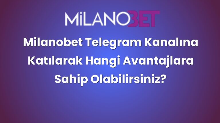 Milanobet Telegram Kanalına Katılarak Hangi Avantajlara Sahip Olabilirsiniz?