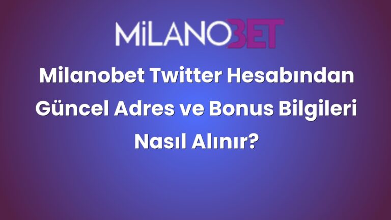 Milanobet Twitter Hesabından Güncel Adres ve Bonus Bilgileri Nasıl Alınır?