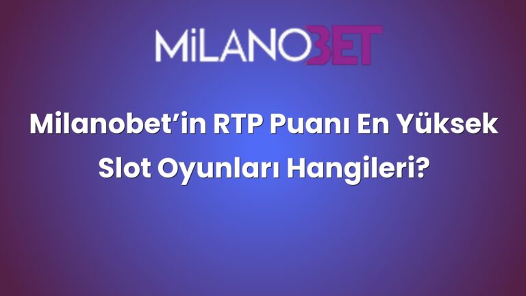 Milanobet’in RTP Puanı En Yüksek Slot Oyunları Hangileri?