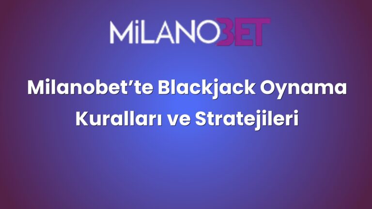 Milanobet’te Blackjack Oynama Kuralları ve Stratejileri