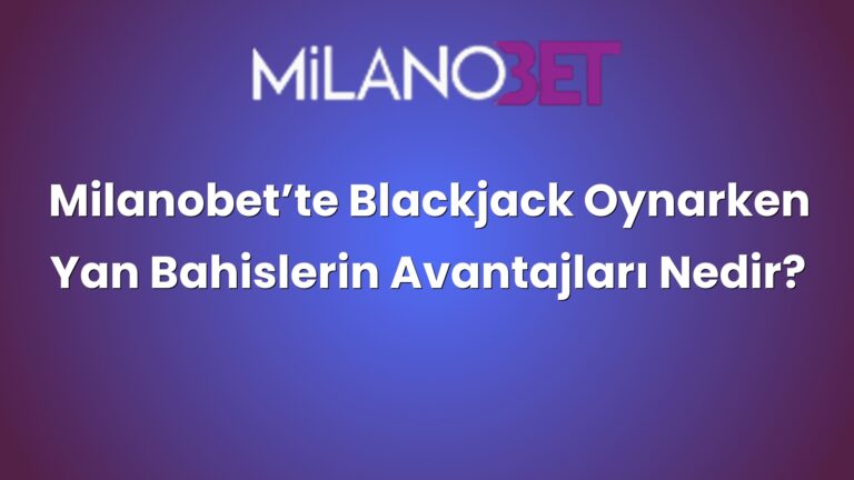 Milanobet’te Blackjack Oynarken Yan Bahislerin Avantajları Nedir?