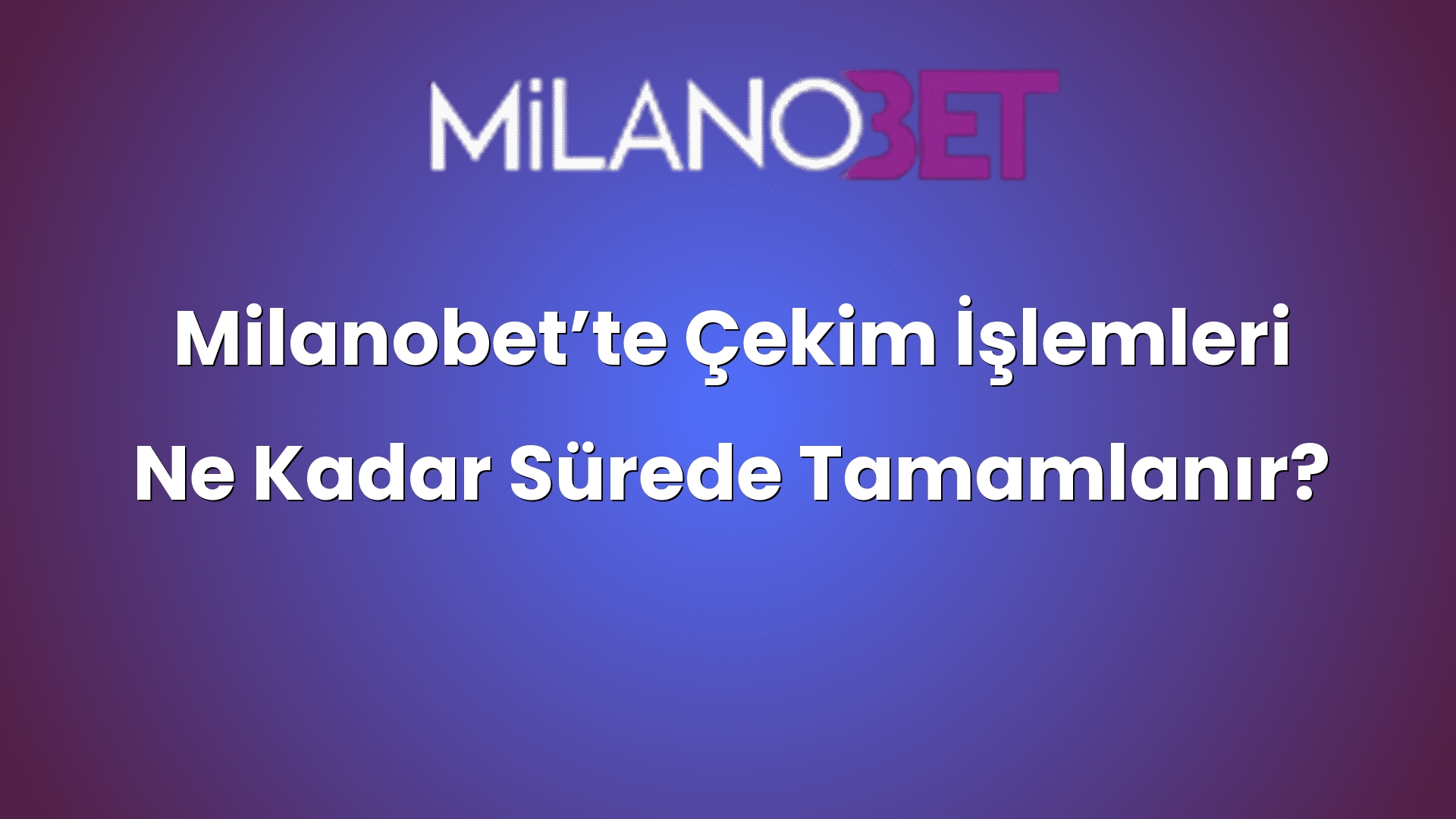 milanobette cekim islemleri ne kadar surede tamamlanir 1062