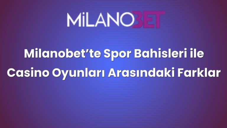 Milanobet’te Spor Bahisleri ile Casino Oyunları Arasındaki Farklar