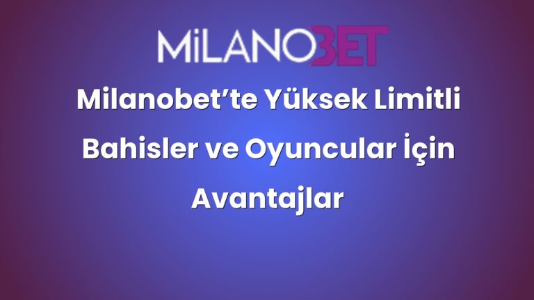 Milanobet’te Yüksek Limitli Bahisler ve Oyuncular İçin Avantajlar