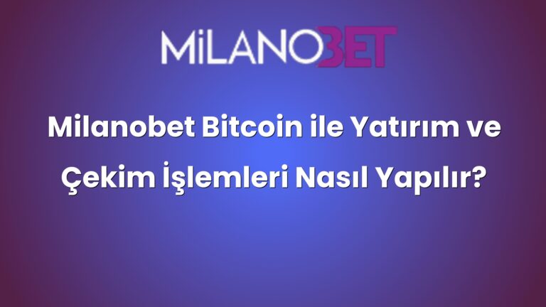 Milanobet Bitcoin ile Yatırım ve Çekim İşlemleri Nasıl Yapılır?