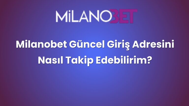 Milanobet Güncel Giriş Adresini Nasıl Takip Edebilirim?