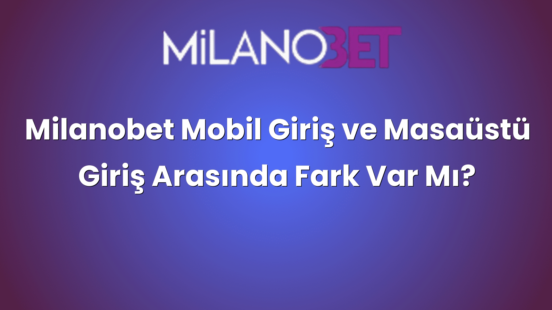 milanobet mobil giris ve masaustu giris arasinda fark var mi 1117