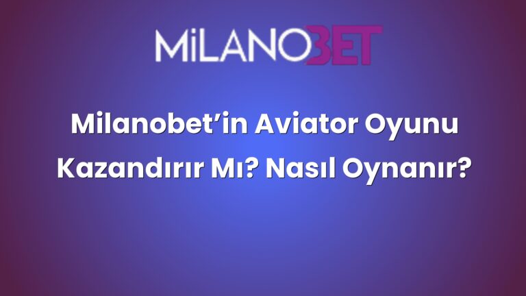 Milanobet’in Aviator Oyunu Kazandırır Mı? Nasıl Oynanır?