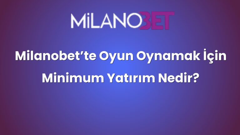 Milanobet’te Oyun Oynamak İçin Minimum Yatırım Nedir?