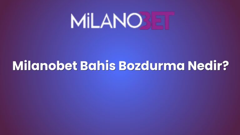 Milanobet Bahis Bozdurma Nedir?
