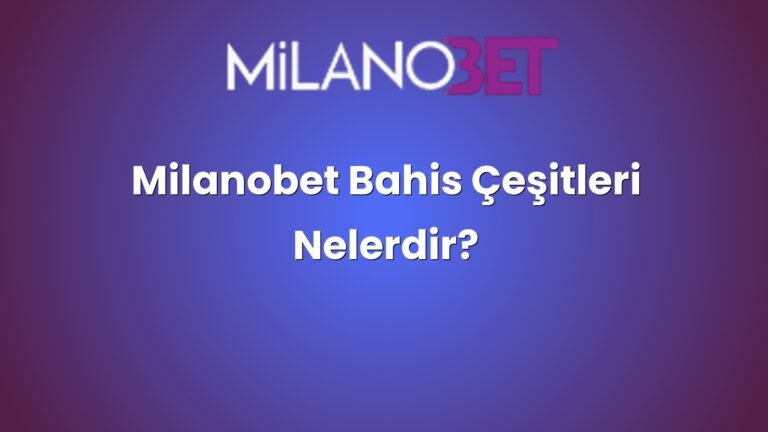 Milanobet Bahis Çeşitleri Nelerdir?