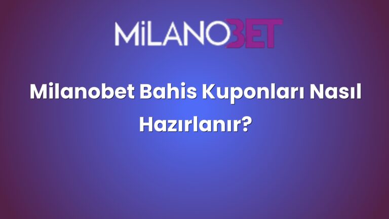 Milanobet Bahis Kuponları Nasıl Hazırlanır?