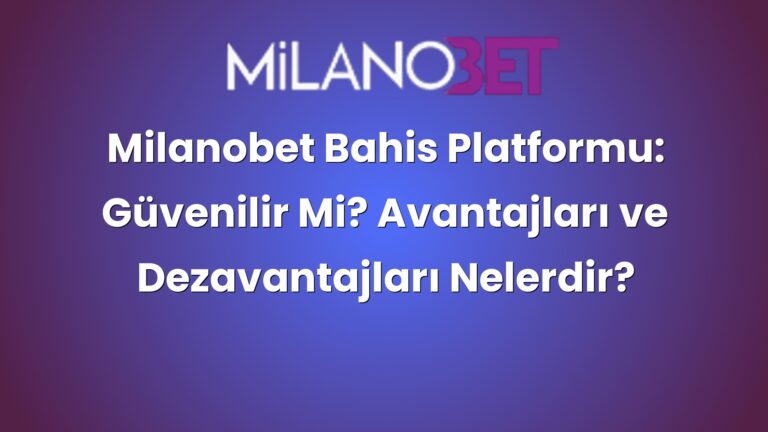 Milanobet Bahis Platformu: Güvenilir Mi? Avantajları ve Dezavantajları Nelerdir?