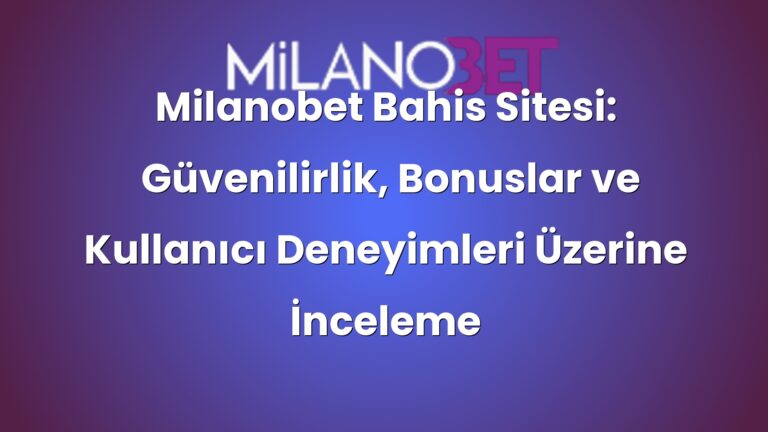 Milanobet Bahis Sitesi: Güvenilirlik, Bonuslar ve Kullanıcı Deneyimleri Üzerine İnceleme