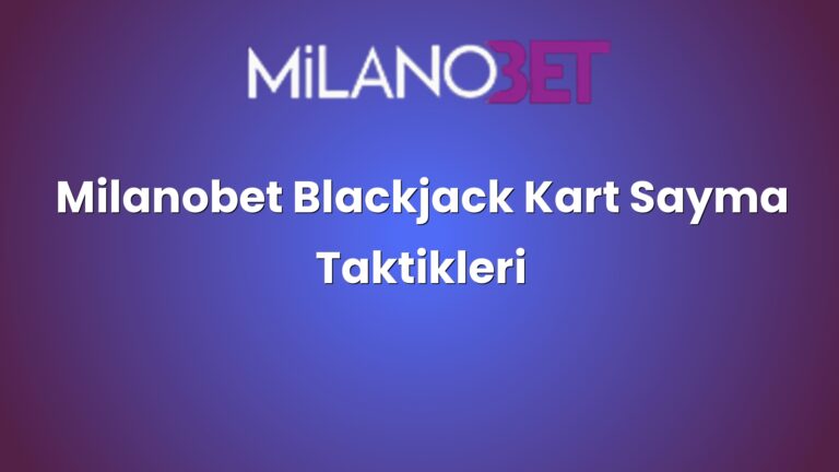 Milanobet Blackjack Kart Sayma Taktikleri