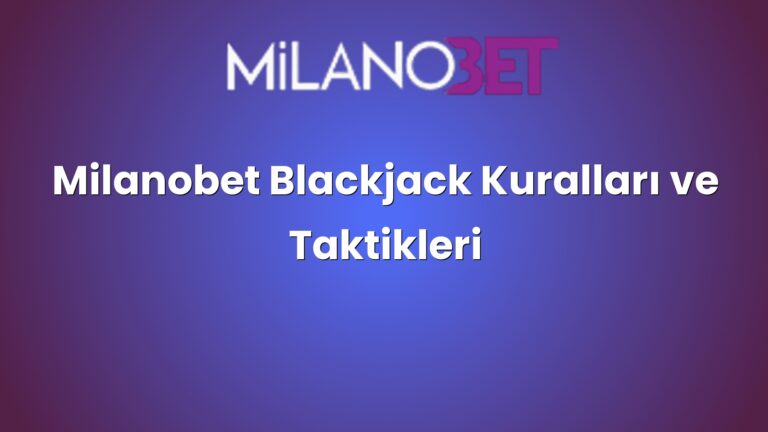 Milanobet Blackjack Kuralları ve Taktikleri