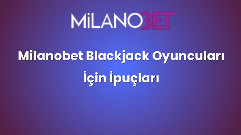 Milanobet Blackjack Oyuncuları İçin İpuçları