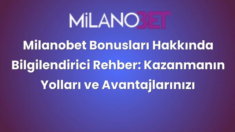 Milanobet Bonusları Hakkında Bilgilendirici Rehber: Kazanmanın Yolları ve Avantajlarınızı Keşfedin!