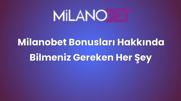 Milanobet Bonusları Hakkında Bilmeniz Gereken Her Şey