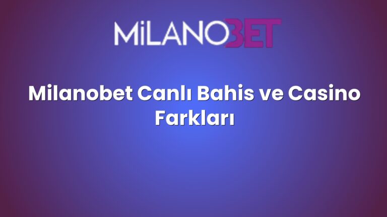 Milanobet Canlı Bahis ve Casino Farkları
