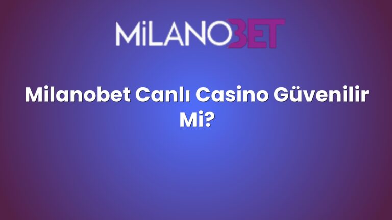 Milanobet Canlı Casino Güvenilir Mi?