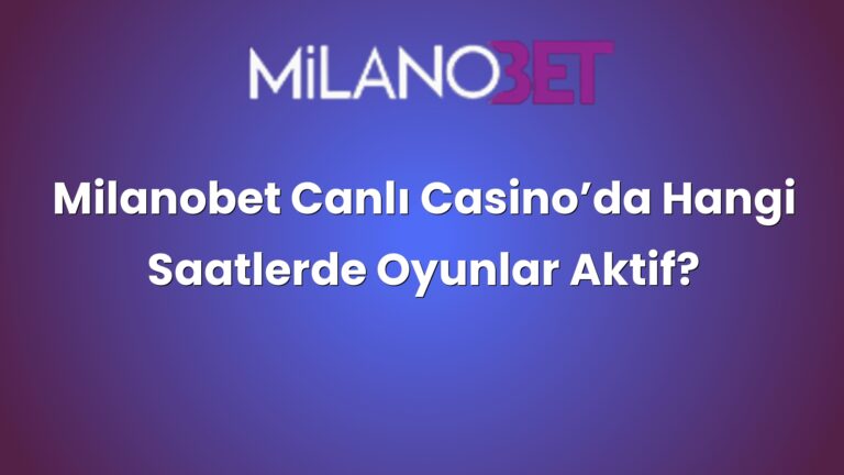 Milanobet Canlı Casino’da Hangi Saatlerde Oyunlar Aktif?