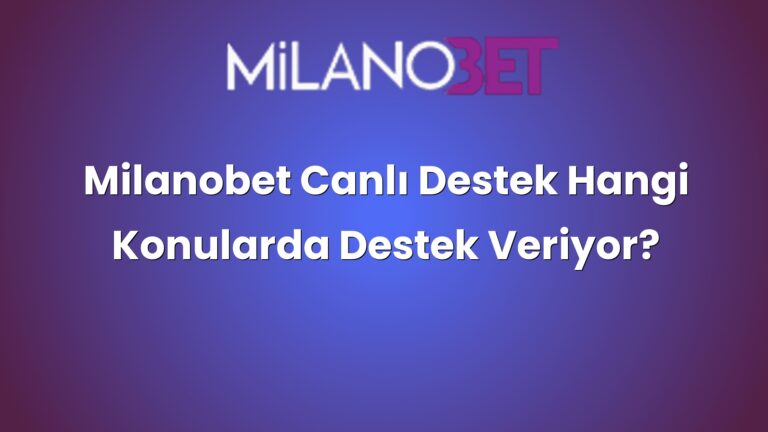 Milanobet Canlı Destek Hangi Konularda Destek Veriyor?