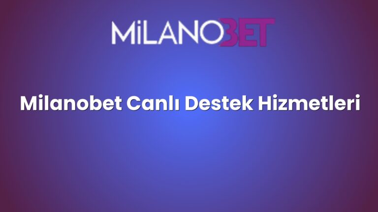 Milanobet Canlı Destek Hizmetleri