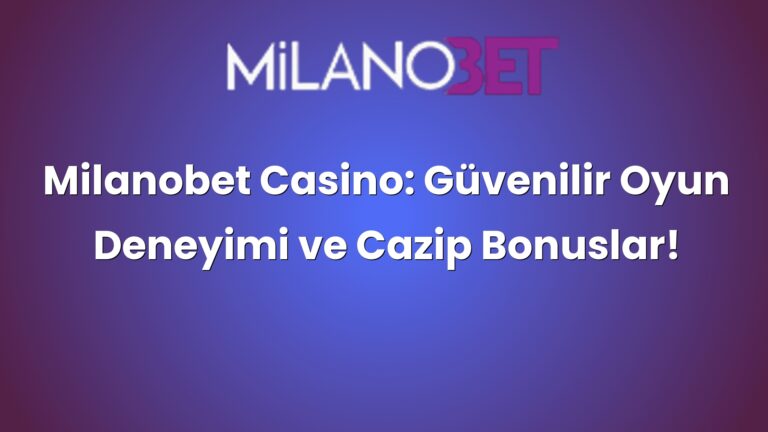 Milanobet Casino: Güvenilir Oyun Deneyimi ve Cazip Bonuslar!