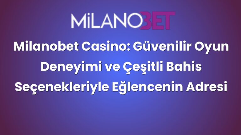 Milanobet Casino: Güvenilir Oyun Deneyimi ve Çeşitli Bahis Seçenekleriyle Eğlencenin Adresi