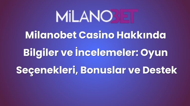 Milanobet Casino Hakkında Bilgiler ve İncelemeler: Oyun Seçenekleri, Bonuslar ve Destek Hizmetleri