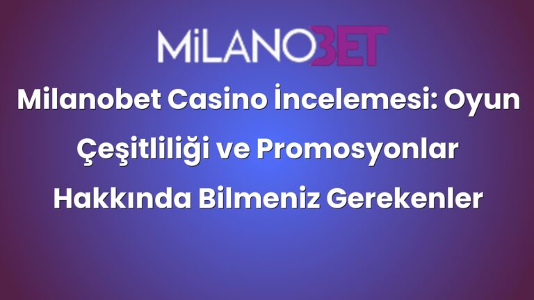 Milanobet Casino İncelemesi: Oyun Çeşitliliği ve Promosyonlar Hakkında Bilmeniz Gerekenler