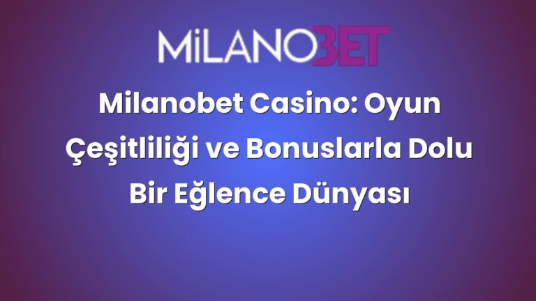 Milanobet Casino: Oyun Çeşitliliği ve Bonuslarla Dolu Bir Eğlence Dünyası