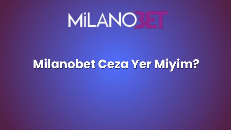 Milanobet Ceza Yer Miyim?